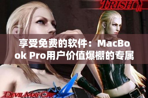 享受免費(fèi)的軟件：MacBook Pro用戶價(jià)值爆棚的專屬軟件網(wǎng)站