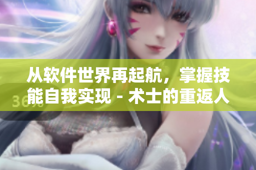 從軟件世界再起航，掌握技能自我實現(xiàn) - 術(shù)士的重返人生免費觀看
