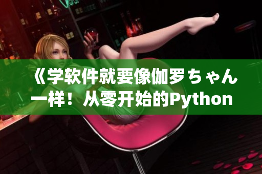 《學(xué)軟件就要像伽羅ちゃん一樣！從零開始的Python腿法教學(xué)》