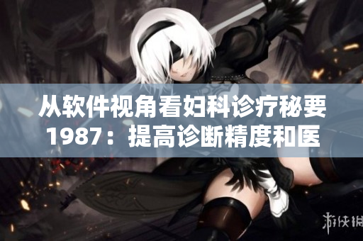 從軟件視角看婦科診療秘要1987：提高診斷精度和醫(yī)療效率