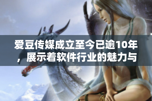 愛豆傳媒成立至今已逾10年，展示著軟件行業(yè)的魅力與成長