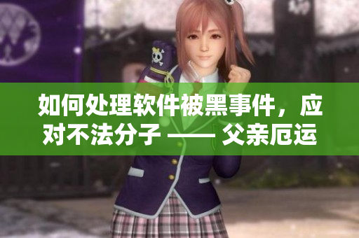 如何處理軟件被黑事件，應(yīng)對不法分子 —— 父親厄運(yùn)的教訓(xùn)