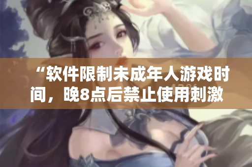 “軟件限制未成年人游戲時(shí)間，晚8點(diǎn)后禁止使用刺激戰(zhàn)場(chǎng)”