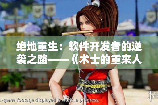 絕地重生：軟件開發(fā)者的逆襲之路——《術(shù)士的重來人生》第二季