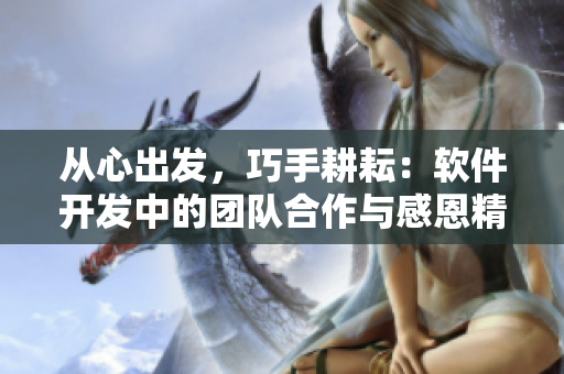 從心出發(fā)，巧手耕耘：軟件開發(fā)中的團(tuán)隊(duì)合作與感恩精神