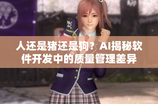 人還是豬還是狗？AI揭秘軟件開發(fā)中的質(zhì)量管理差異