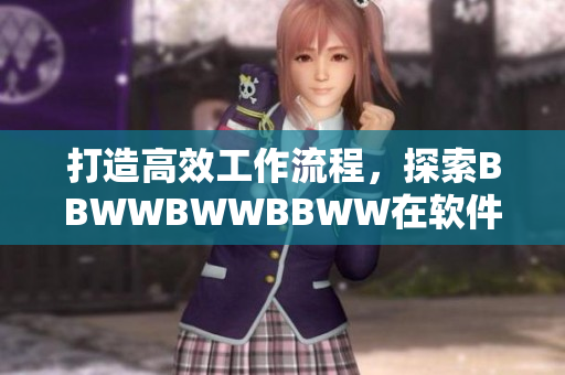 打造高效工作流程，探索BBWWBWWBBWW在軟件開發(fā)中的應(yīng)用