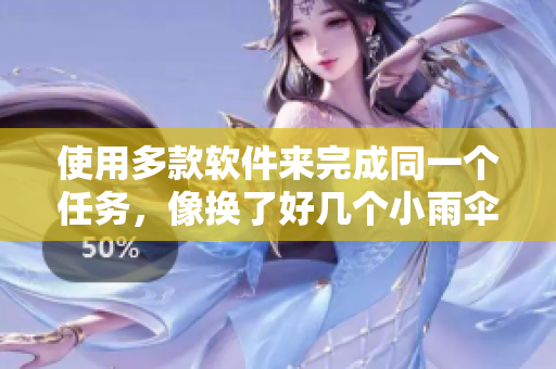 使用多款軟件來完成同一個(gè)任務(wù)，像換了好幾個(gè)小雨傘