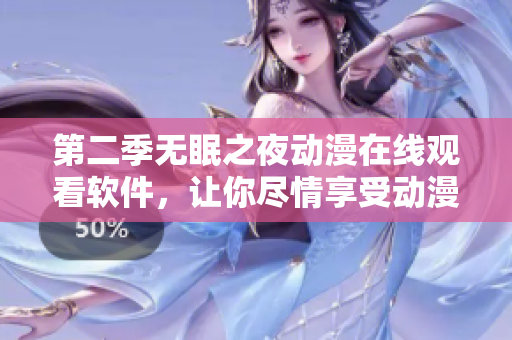 第二季無眠之夜動漫在線觀看軟件，讓你盡情享受動漫世界的無限樂趣！
