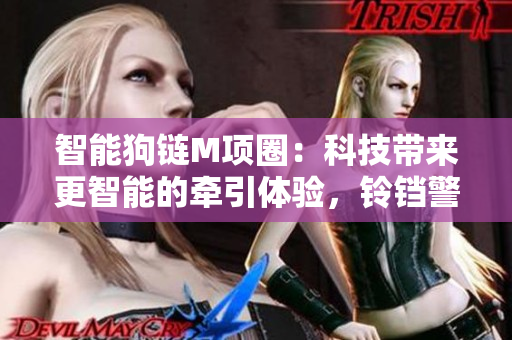 智能狗鏈M項圈：科技帶來更智能的牽引體驗，鈴鐺警示安全可靠