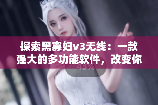 探索黑寡婦v3無線：一款強大的多功能軟件，改變你的電腦使用體驗
