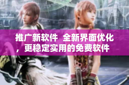 推廣新軟件  全新界面優(yōu)化，更穩(wěn)定實(shí)用的免費(fèi)軟件  黃頁網(wǎng)站免費(fèi)下載