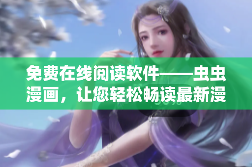 免費(fèi)在線(xiàn)閱讀軟件——蟲(chóng)蟲(chóng)漫畫(huà)，讓您輕松暢讀最新漫畫(huà)！
