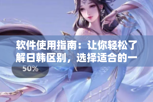 軟件使用指南：讓你輕松了解日韓區(qū)別，選擇適合的一二區(qū)軟件！