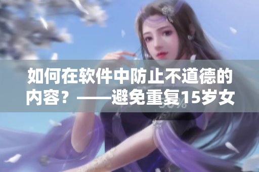 如何在軟件中防止不道德的內(nèi)容？——避免重復15歲女生懷了父親的孩子事件