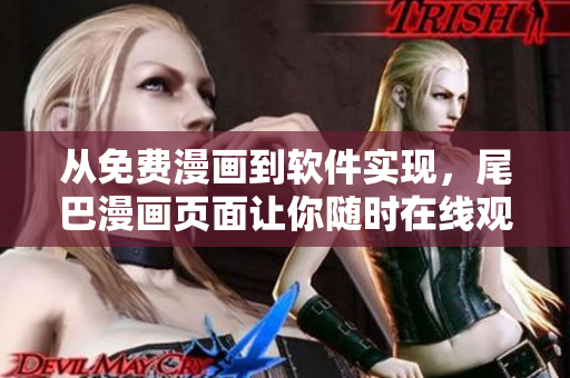 從免費(fèi)漫畫到軟件實(shí)現(xiàn)，尾巴漫畫頁面讓你隨時(shí)在線觀看