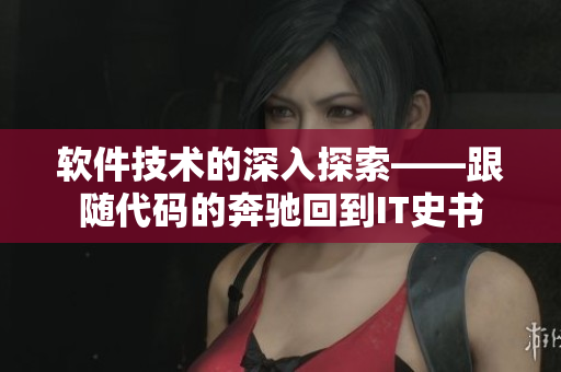 軟件技術(shù)的深入探索——跟隨代碼的奔馳回到IT史書