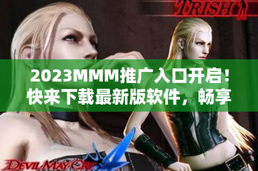 2023MMM推廣入口開啟！快來下載最新版軟件，暢享高清美顏直播！