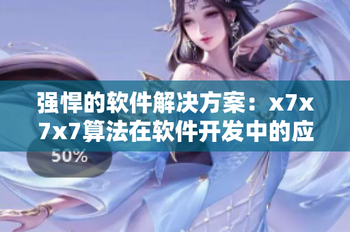 強(qiáng)悍的軟件解決方案：x7x7x7算法在軟件開發(fā)中的應(yīng)用