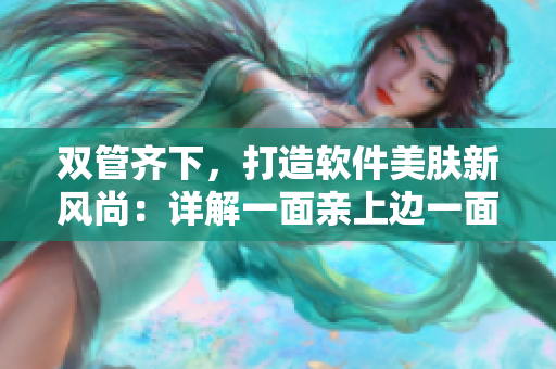 雙管齊下，打造軟件美膚新風尚：詳解一面親上邊一面膜下邊的實用技巧