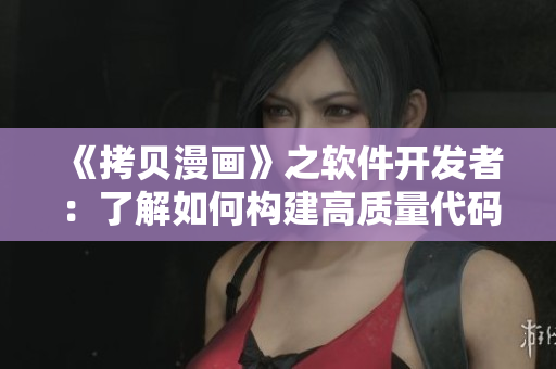 《拷貝漫畫》之軟件開發(fā)者：了解如何構(gòu)建高質(zhì)量代碼的步驟