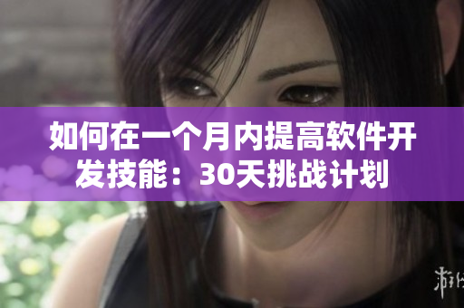 如何在一個(gè)月內(nèi)提高軟件開發(fā)技能：30天挑戰(zhàn)計(jì)劃