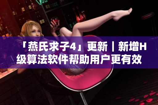 「燕氏求子4」更新｜新增H級算法軟件幫助用戶更有效地懷孕