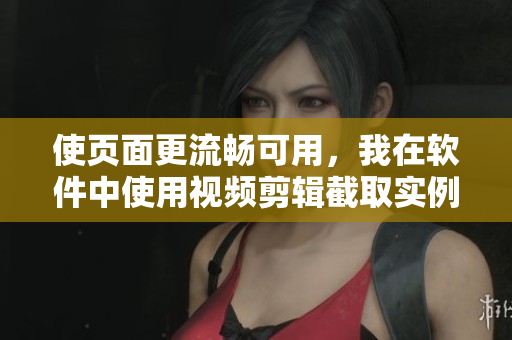 使頁面更流暢可用，我在軟件中使用視頻剪輯截取實例