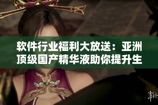 軟件行業(yè)福利大放送：亞洲頂級國產(chǎn)精華液助你提升生產(chǎn)力