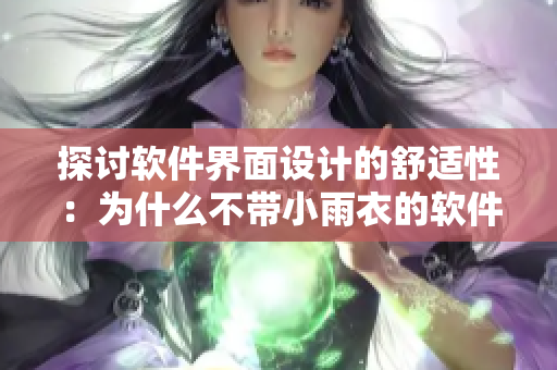 探討軟件界面設計的舒適性：為什么不帶小雨衣的軟件更受歡迎？