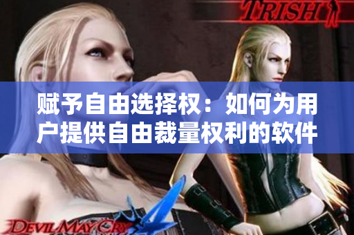 賦予自由選擇權(quán)：如何為用戶提供自由裁量權(quán)利的軟件設(shè)計(jì)原則