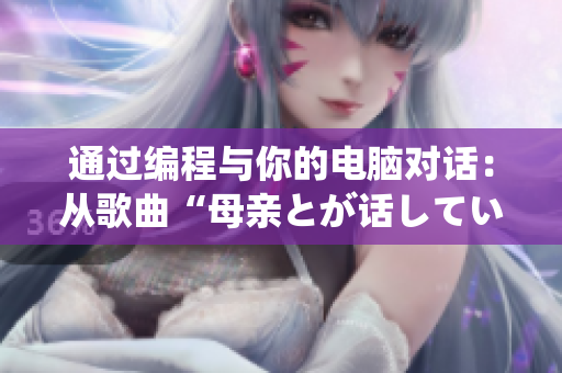 通過編程與你的電腦對話：從歌曲“母親とが話しています”到軟件交互