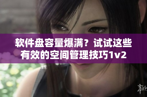 軟件盤容量爆滿？試試這些有效的空間管理技巧1v2