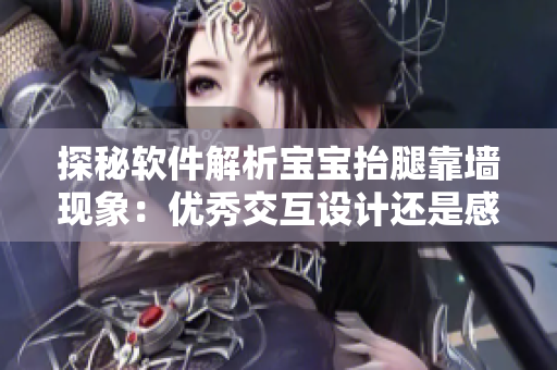 探秘軟件解析寶寶抬腿靠墻現(xiàn)象：優(yōu)秀交互設計還是感性認知誤導