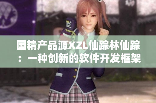 國(guó)精產(chǎn)品源XZL仙蹤林仙蹤：一種創(chuàng)新的軟件開發(fā)框架