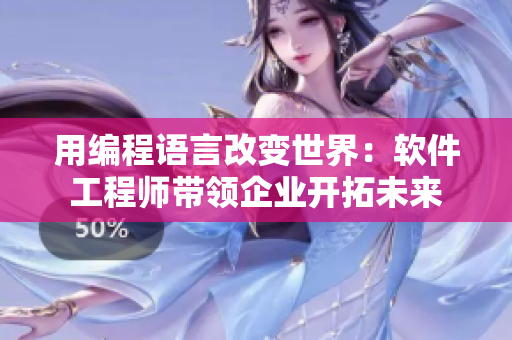 用編程語言改變世界：軟件工程師帶領(lǐng)企業(yè)開拓未來