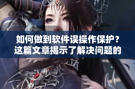 如何做到軟件誤操作保護(hù)？這篇文章揭示了解決問題的秘密！