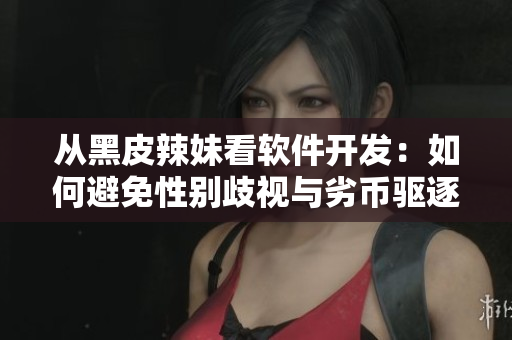 從黑皮辣妹看軟件開發(fā)：如何避免性別歧視與劣幣驅(qū)逐良幣的陷阱