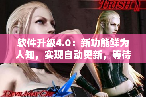軟件升級4.0：新功能鮮為人知，實現(xiàn)自動更新，等待你來揭秘！