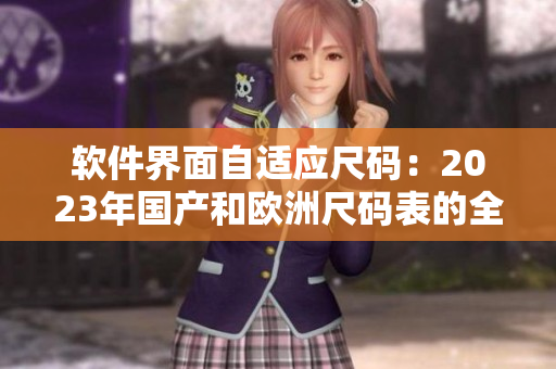 軟件界面自適應(yīng)尺碼：2023年國(guó)產(chǎn)和歐洲尺碼表的全面對(duì)比