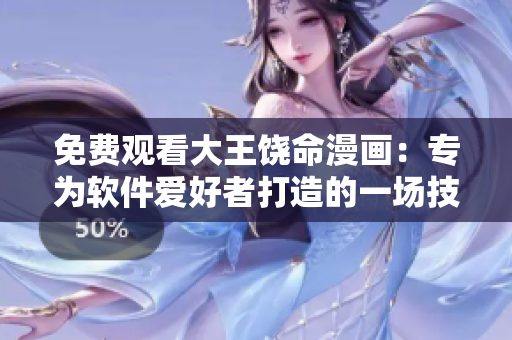 免費(fèi)觀看大王饒命漫畫：專為軟件愛好者打造的一場(chǎng)技術(shù)盛宴！