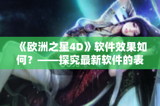 《歐洲之星4D》軟件效果如何？——探究最新軟件的表現(xiàn)