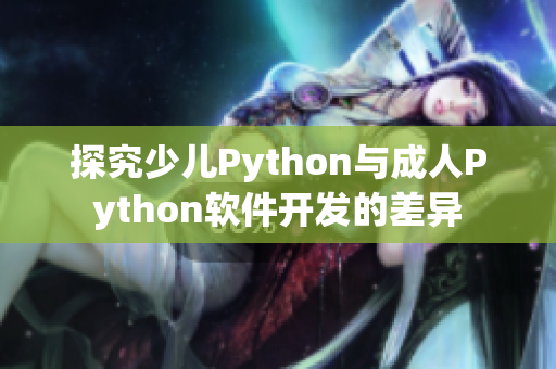 探究少兒Python與成人Python軟件開發(fā)的差異