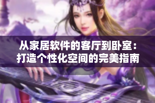 從家居軟件的客廳到臥室：打造個性化空間的完美指南