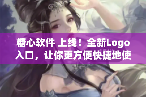 糖心軟件 上線！全新Logo入口，讓你更方便快捷地使用軟件功能！