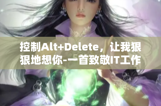 控制Alt+Delete，讓我狠狠地想你-一首致敬IT工作者的歌曲