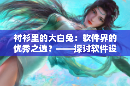 襯衫里的大白兔：軟件界的優(yōu)秀之選？——探討軟件設(shè)計中的可愛元素。