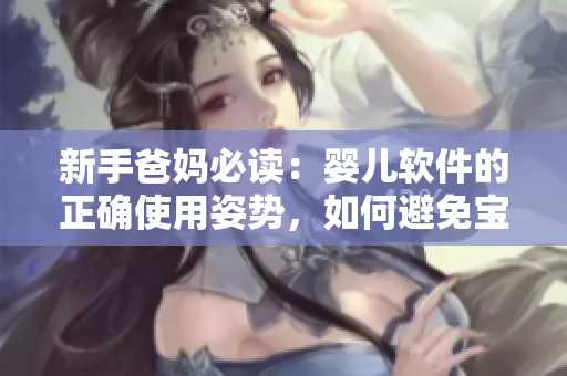 新手爸媽必讀：嬰兒軟件的正確使用姿勢，如何避免寶寶腿部問題？