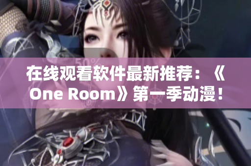 在線觀看軟件最新推薦：《One Room》第一季動漫！