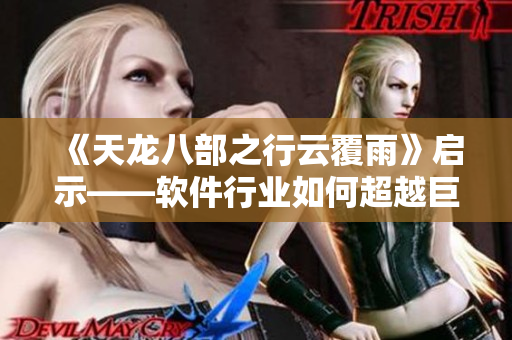 《天龍八部之行云覆雨》啟示——軟件行業(yè)如何超越巨頭？